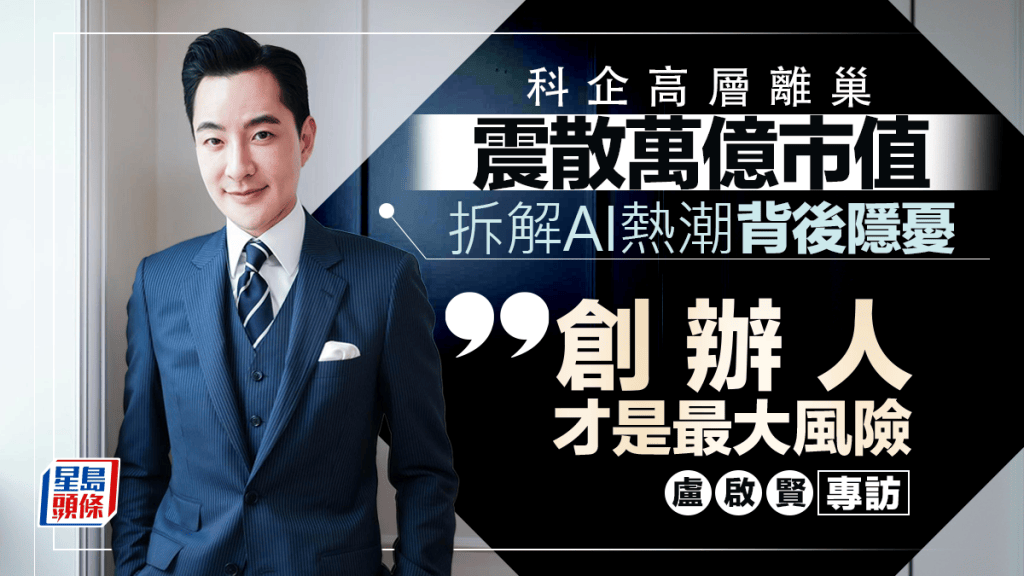 科企高層離巢震散萬億市值 拆解AI熱潮背後隱憂 盧啟賢專訪：創辦人才是最大風險