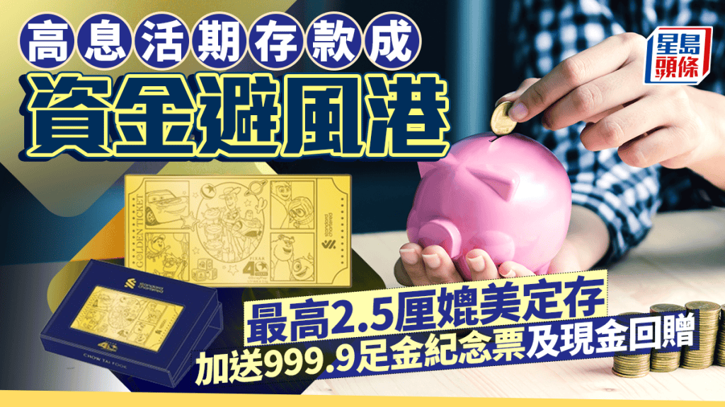 高息活期存款成資金避風港 最高2.5厘媲美定存 加送999.9足金紀念票及現金回贈